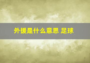 外援是什么意思 足球